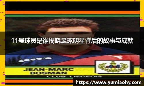 11号球员是谁揭晓足球明星背后的故事与成就