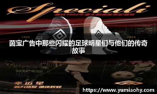 茵宝广告中那些闪耀的足球明星们与他们的传奇故事