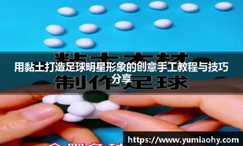 用黏土打造足球明星形象的创意手工教程与技巧分享